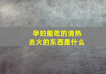 孕妇能吃的清热去火的东西是什么