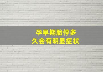 孕早期胎停多久会有明显症状