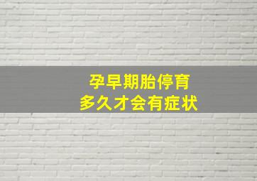 孕早期胎停育多久才会有症状