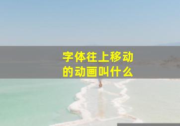 字体往上移动的动画叫什么