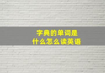 字典的单词是什么怎么读英语