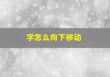 字怎么向下移动