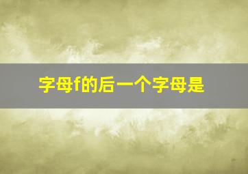 字母f的后一个字母是