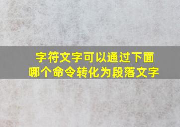 字符文字可以通过下面哪个命令转化为段落文字