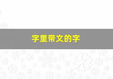 字里带文的字