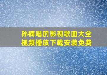 孙楠唱的影视歌曲大全视频播放下载安装免费