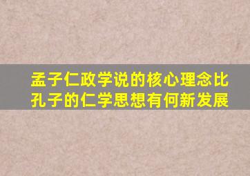 孟子仁政学说的核心理念比孔子的仁学思想有何新发展