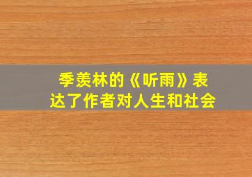 季羡林的《听雨》表达了作者对人生和社会