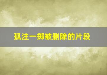 孤注一掷被删除的片段