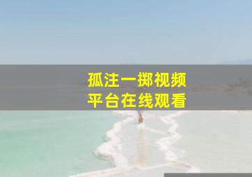 孤注一掷视频平台在线观看