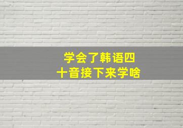 学会了韩语四十音接下来学啥