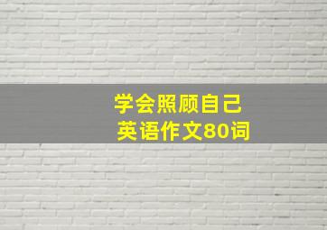 学会照顾自己英语作文80词