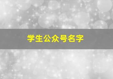 学生公众号名字