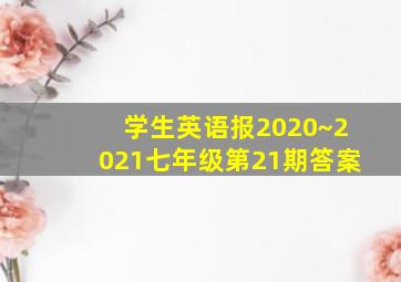 学生英语报2020~2021七年级第21期答案