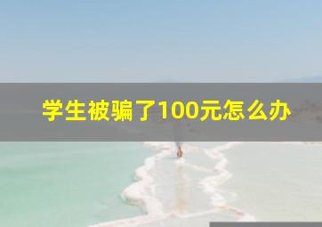 学生被骗了100元怎么办