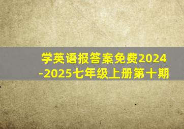 学英语报答案免费2024-2025七年级上册第十期