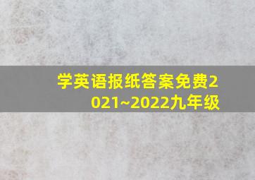 学英语报纸答案免费2021~2022九年级