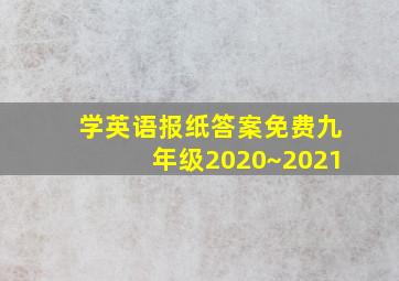 学英语报纸答案免费九年级2020~2021