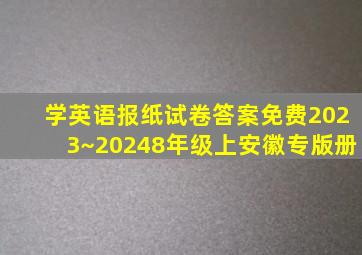 学英语报纸试卷答案免费2023~20248年级上安徽专版册