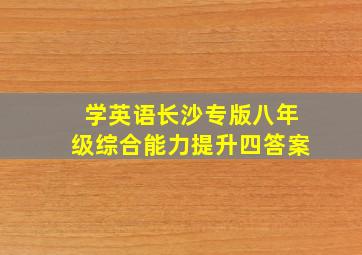 学英语长沙专版八年级综合能力提升四答案