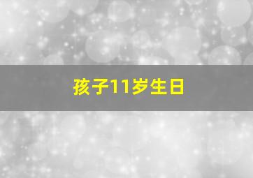 孩子11岁生日