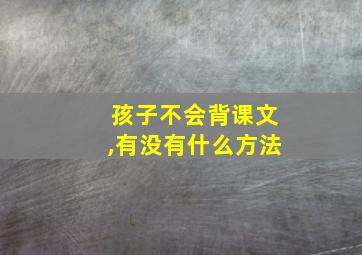 孩子不会背课文,有没有什么方法