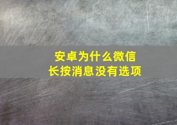 安卓为什么微信长按消息没有选项