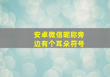 安卓微信昵称旁边有个耳朵符号