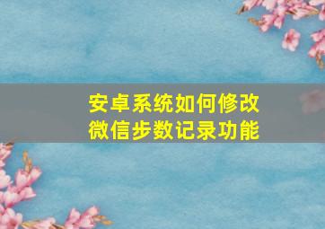 安卓系统如何修改微信步数记录功能