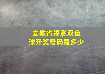 安徽省福彩双色球开奖号码是多少