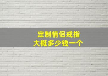 定制情侣戒指大概多少钱一个