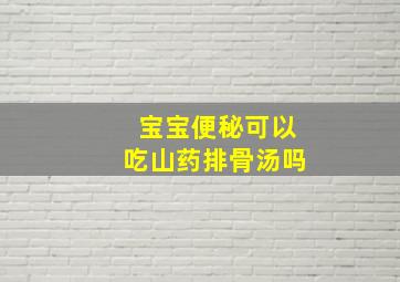 宝宝便秘可以吃山药排骨汤吗