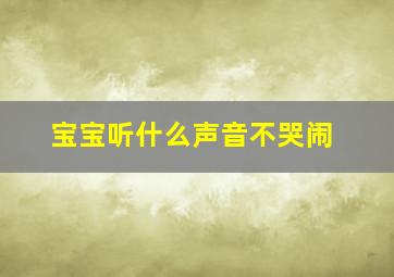 宝宝听什么声音不哭闹