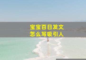 宝宝百日发文怎么写吸引人