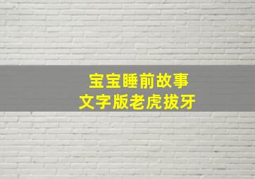 宝宝睡前故事文字版老虎拔牙