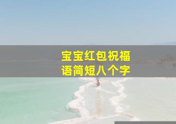 宝宝红包祝福语简短八个字