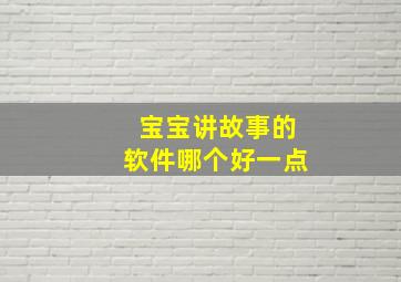 宝宝讲故事的软件哪个好一点