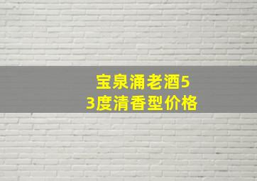 宝泉涌老酒53度清香型价格