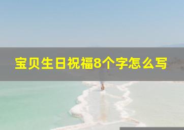 宝贝生日祝福8个字怎么写