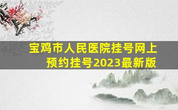 宝鸡市人民医院挂号网上预约挂号2023最新版