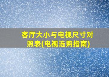 客厅大小与电视尺寸对照表(电视选购指南)