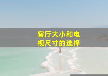 客厅大小和电视尺寸的选择