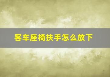 客车座椅扶手怎么放下