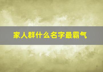 家人群什么名字最霸气