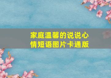 家庭温馨的说说心情短语图片卡通版