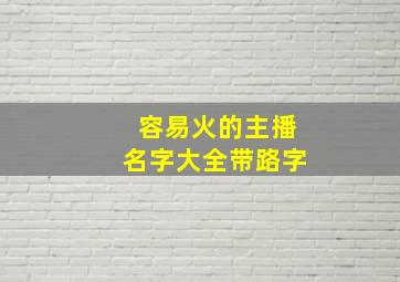 容易火的主播名字大全带路字