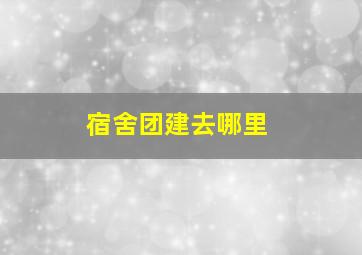 宿舍团建去哪里