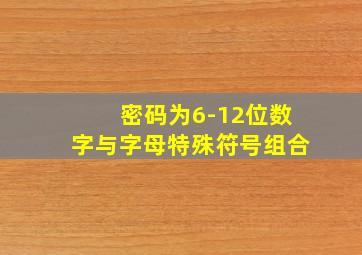 密码为6-12位数字与字母特殊符号组合