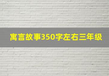 寓言故事350字左右三年级