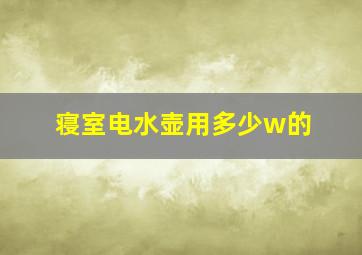 寝室电水壶用多少w的